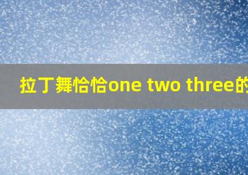 拉丁舞恰恰one two three的歌